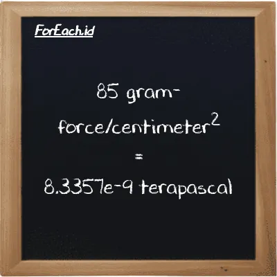 85 gram-force/centimeter<sup>2</sup> is equivalent to 8.3357e-9 terapascal (85 gf/cm<sup>2</sup> is equivalent to 8.3357e-9 TPa)